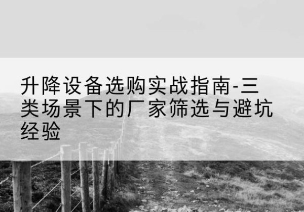 和布克赛尔移动式升降机厂家推荐-升降设备选购实战指南-三类场景下的厂家筛选与避坑经验