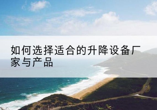 和布克赛尔电动升降平台厂家-如何选择适合的升降设备厂家与产品